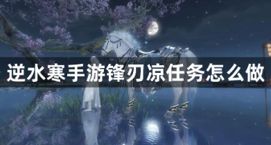 逆水寒手游锋刃凉任务全流程解析
